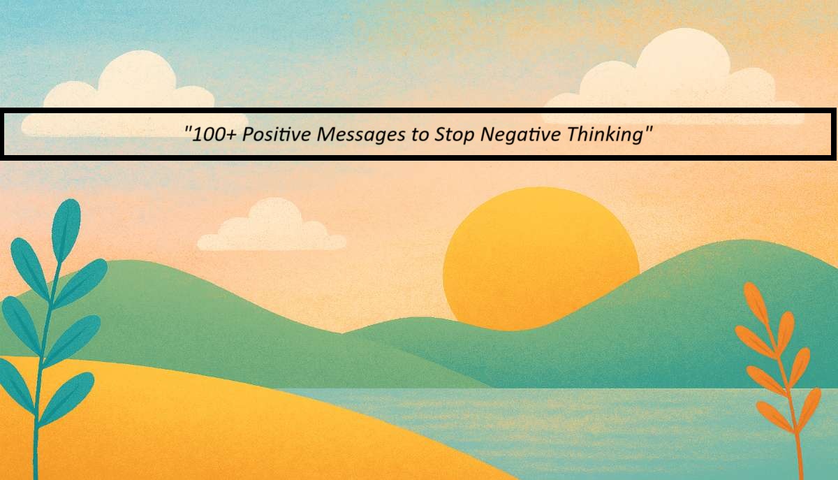 100+ Positive Messages to Stop Negative Thinking