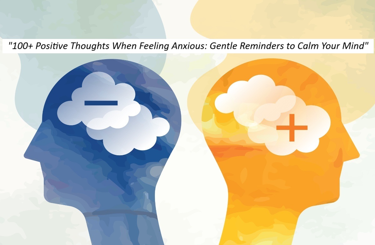 100+ Positive Thoughts When Feeling Anxious: Gentle Reminders to Calm Your Mind