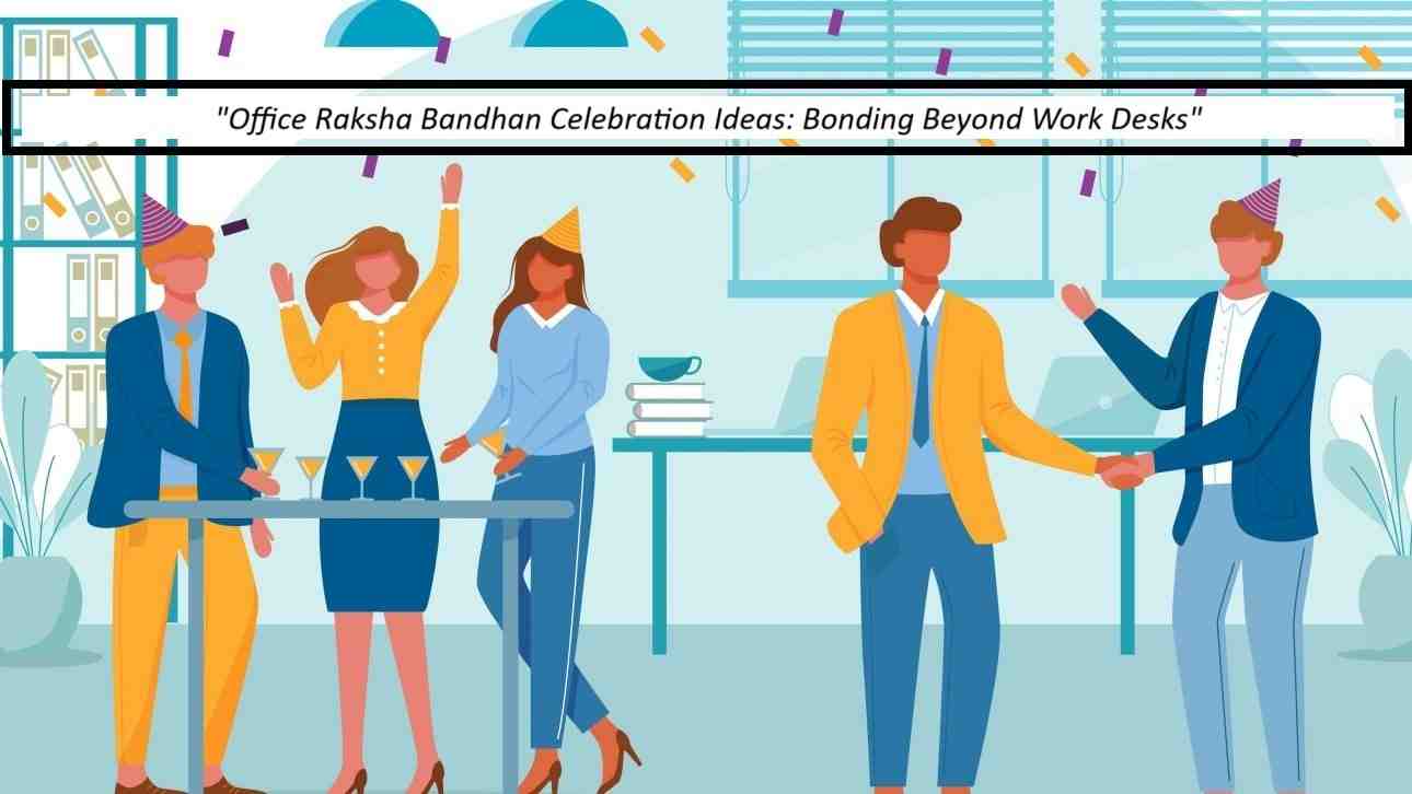 Office Raksha Bandhan Celebration Ideas: Bonding Beyond Work Desks