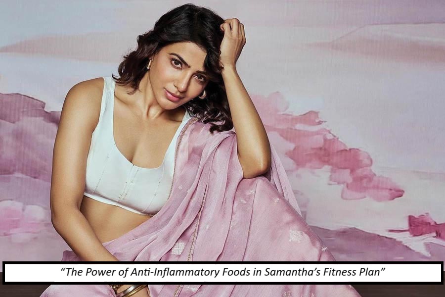 Samantha Ruth Prabhu Reveals Her Fitness Secret: Anti-Inflammatory Diet Explained