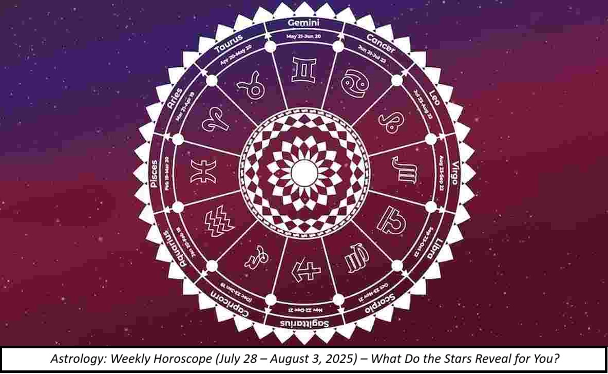 Astrology: Weekly Horoscope (July 28 – August 3, 2025) – What Do the Stars Reveal for You?