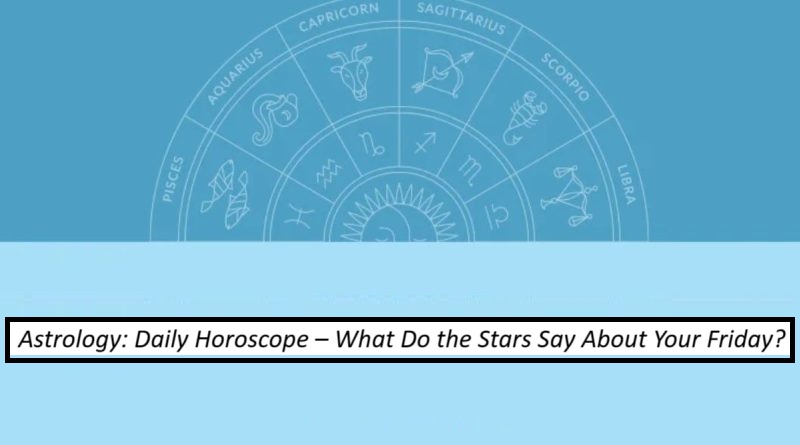 Astrology: Daily Horoscope – What Do the Stars Say About Your Friday?