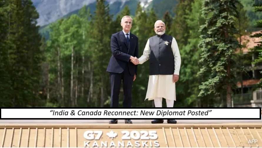 India-Canada Relations Reboot: First Diplomatic Posting Since Row Signals Fresh Start